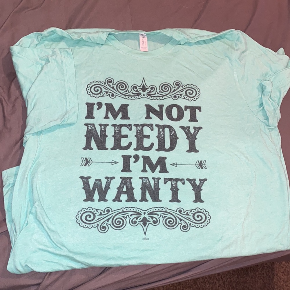 I’m Not Needy T shirt